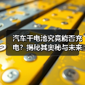 汽车干电池究竟能否充电？揭秘其奥秘与未来