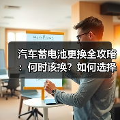 汽车蓄电池更换全攻略：何时该换？如何选择