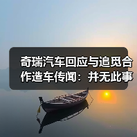 奇瑞汽车回应与追觅合作造车传闻：并无此事