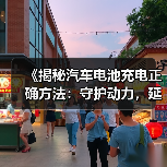 《揭秘汽车电池充电正确方法:守护动力,延长续航》(图4) 《揭秘汽车电池充电正确方法:守护动力,延长续航》(图4)