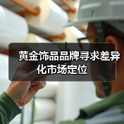 黄金饰品品牌寻求差异化市场定位（图2）