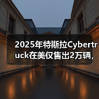 2025年特斯拉Cybertruck在美仅售出2万辆，同比“