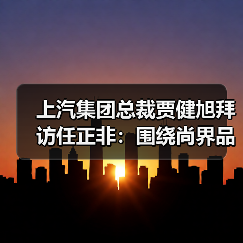 上汽集团总裁贾健旭拜访任正非:围绕尚界品牌深化合作(图2) 上汽集团总裁贾健旭拜访任正非:围绕尚界品牌深化合作(图2)