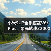 小米SU7全系搭载V6s Plus，最高转速22000转如何实现？（图1）
