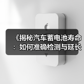 《揭秘汽车蓄电池寿命：如何准确检测与延长使用周期？》（图4）