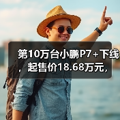 第10万台小鹏P7+下线，起售价18.68万元，距上市约14月（图2）