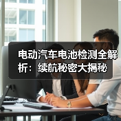 电动汽车电池检测全解析:续航秘密大揭秘(图2) 电动汽车电池检测全解析:续航秘密大揭秘(图2)