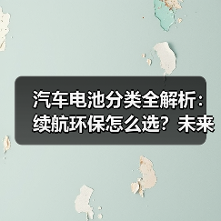 汽车电池分类全解析:续航环保怎么选?未来出行必备知识(图3) 汽车电池分类全解析:续航环保怎么选?未来出行必备知识(图3)