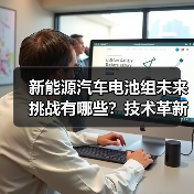 新能源汽车电池组未来挑战有哪些？技术革新与市场前景全解析
