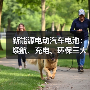 新能源电动汽车电池：续航、充电、环保三大挑战如何攻克？