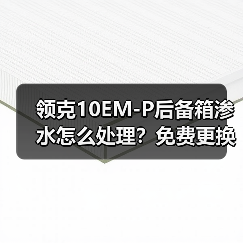 领克10EM-P后备箱渗水怎么处理？免费更换零部件回应安全疑虑（图3）