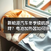 新能源汽车冬季续航骤降？电池加热器如何提升续航？