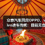 众泰汽车回应OPPO、vivo造车传闻：目前无合作（图2）