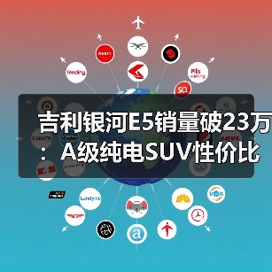 吉利银河E5销量破23万：A级纯电SUV性价比新标杆（图2）