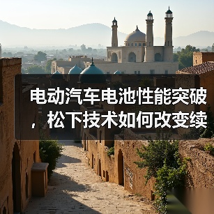 电动汽车电池性能突破,松下技术如何改变续航与安全?(图1) 电动汽车电池性能突破,松下技术如何改变续航与安全?(图1)