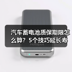 汽车蓄电池质保期限怎么算？5个技巧延长寿命