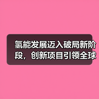 氢能发展迈入破局新阶段，创新项目引领全球应用（图3）