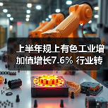 上半年规上有色工业增加值增长7.6% 行业转型提速(图2) 上半年规上有色工业增加值增长7.6% 行业转型提速(图2)