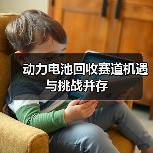 动力电池回收赛道机遇与挑战并存（图1）