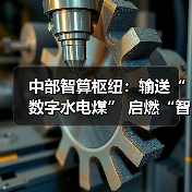 中部智算枢纽:输送“数字水电煤” 启燃“智造发动机”(图3) 中部智算枢纽:输送“数字水电煤” 启燃“智造发动机”(图3)