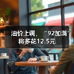 油价上调，“92加满”将多花12.5元