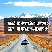 新能源家用车配置怎么选?用车成本控制5大建议(图1) 新能源家用车配置怎么选?用车成本控制5大建议(图1)