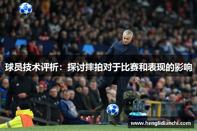 球员技术评析：探讨摔拍对于比赛和表现的影响