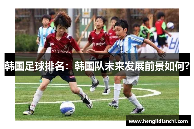 韩国足球排名：韩国队未来发展前景如何？