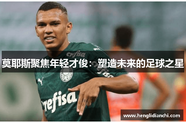 莫耶斯聚焦年轻才俊：塑造未来的足球之星